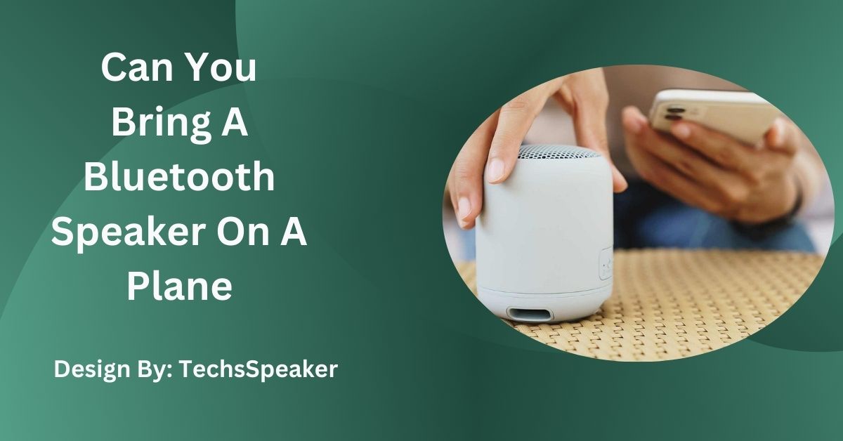 Can You Bring A Bluetooth Speaker On A Plane – Complete Guide for Travelers!