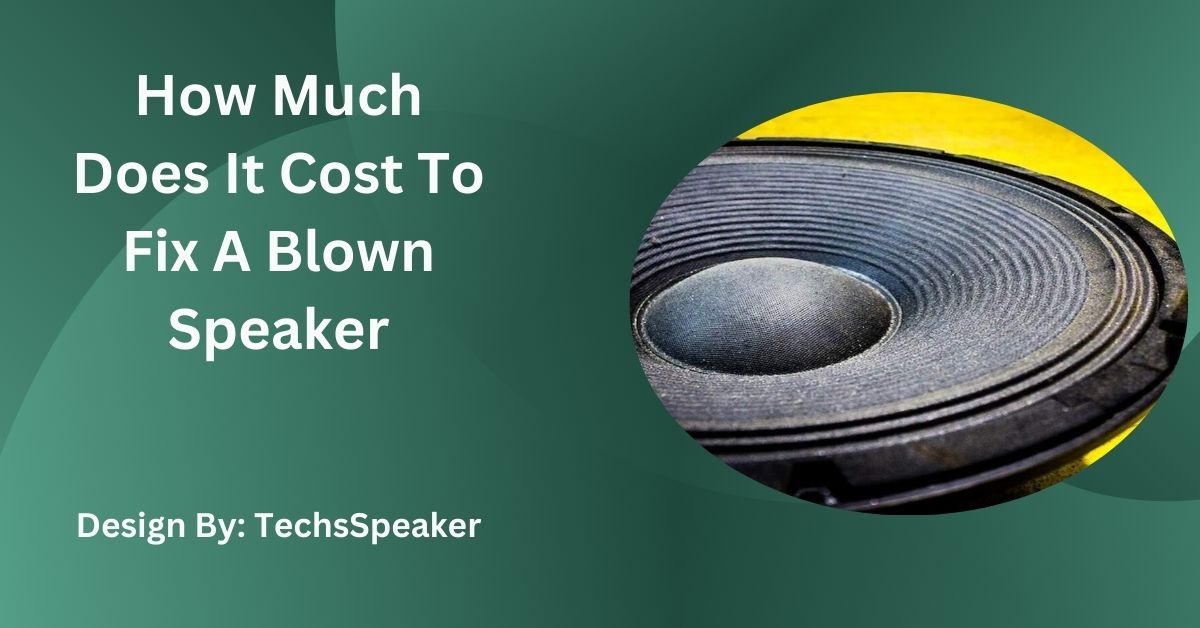 How Much Does It Cost To Fix A Blown Speaker – A Detailed Guide!