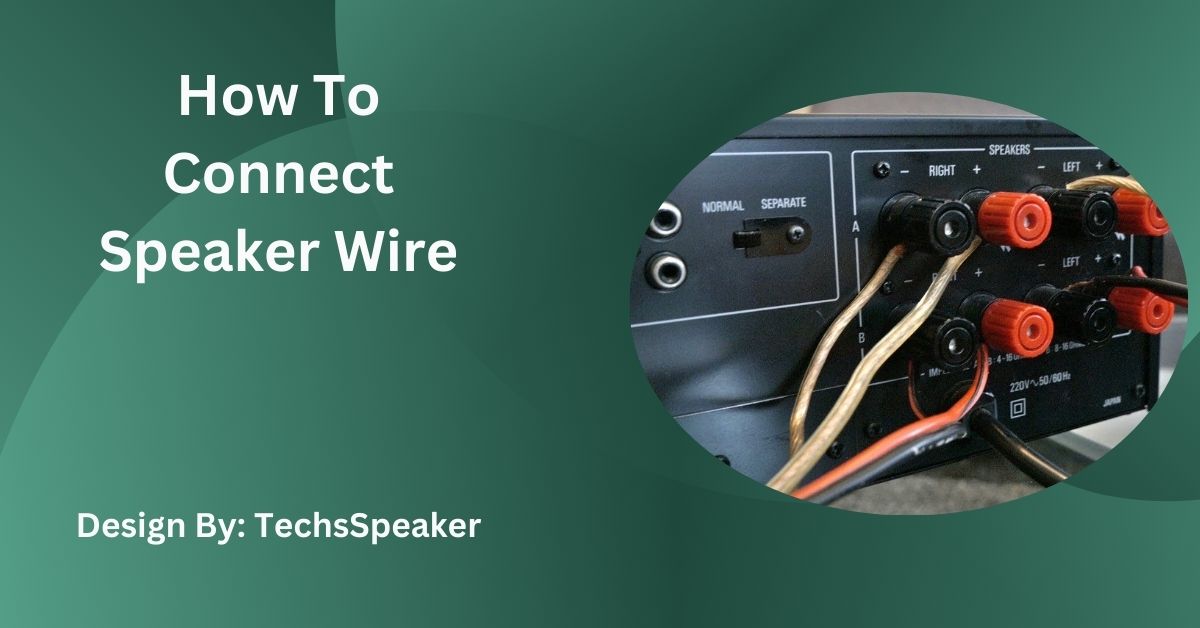 How To Connect Speaker Wire – A Comprehensive Guide!