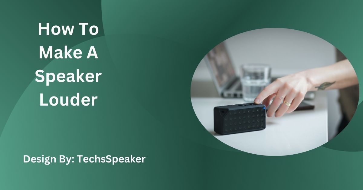 How To Make A Speaker Louder – A Comprehensive Guide!