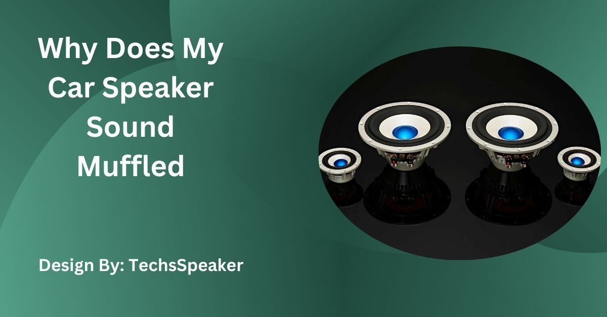 Why Does My Car Speaker Sound Muffled –  Comprehensive Guide!