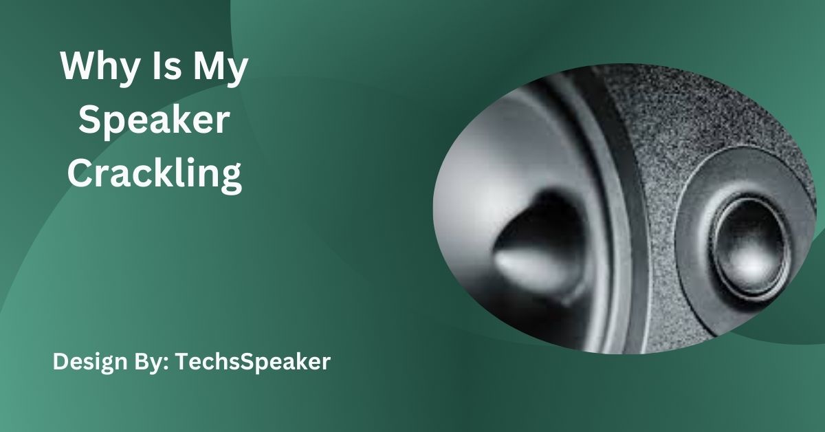 Why Is My Speaker Crackling – A Complete Guide!