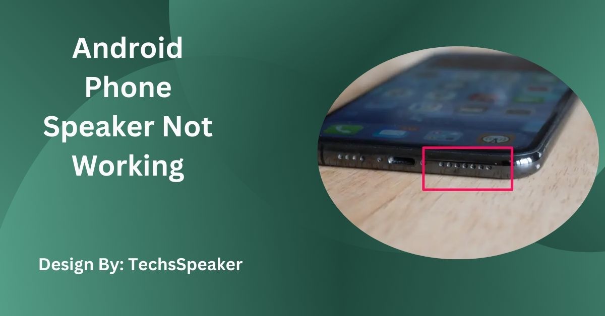 Android Phone Speaker Not Working – A Complete Guide!