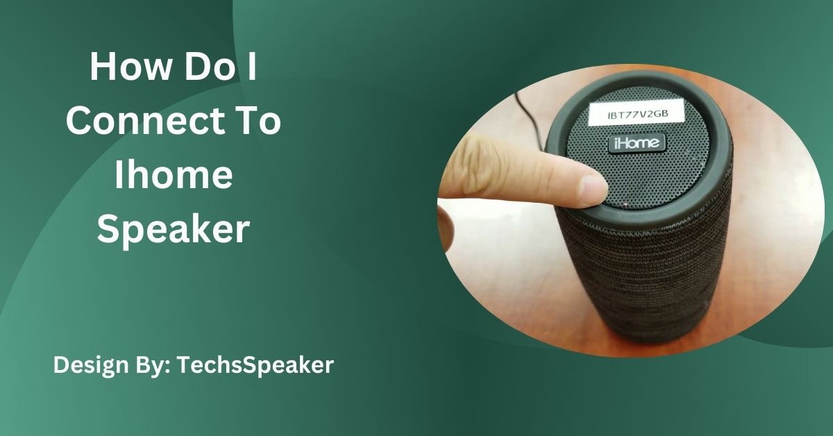 How Do I Connect To Ihome Speaker – Comprehensive Guide!