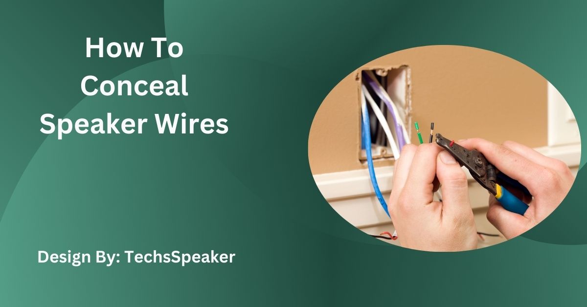 How To Conceal Speaker Wires – Tips for a Clean and Safe Space!