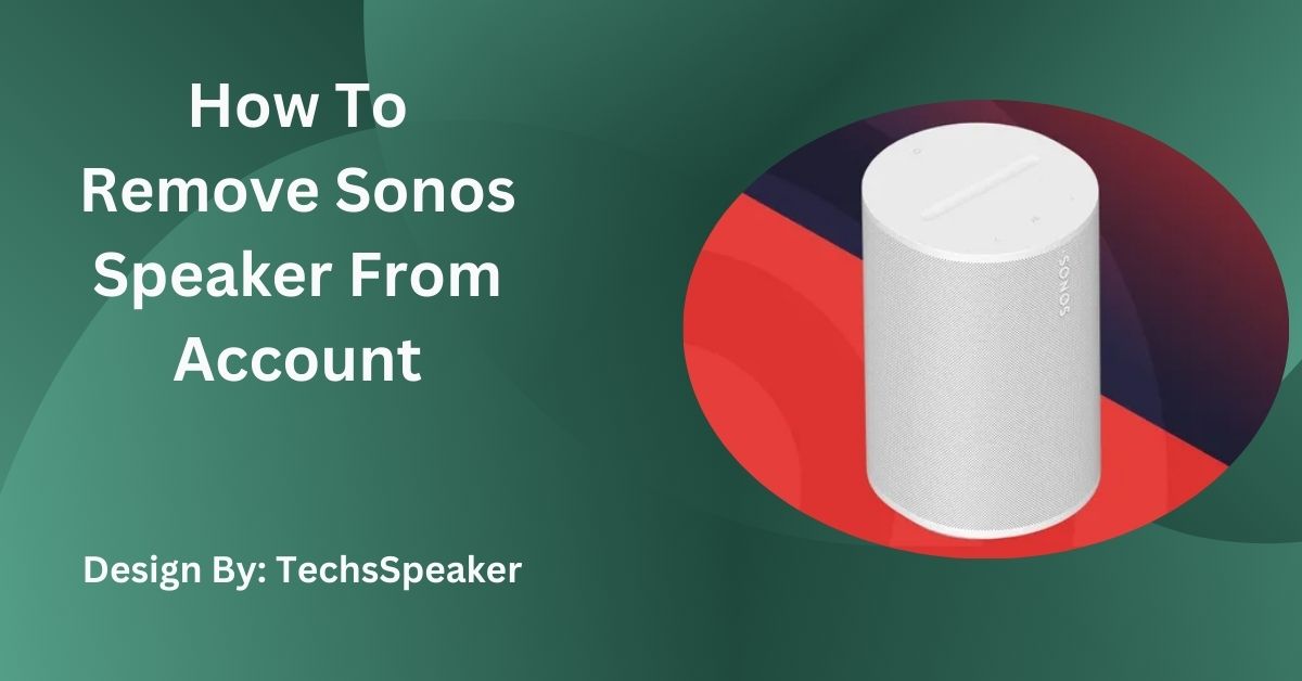 How To Remove Sonos Speaker From Account – Easy Guide!