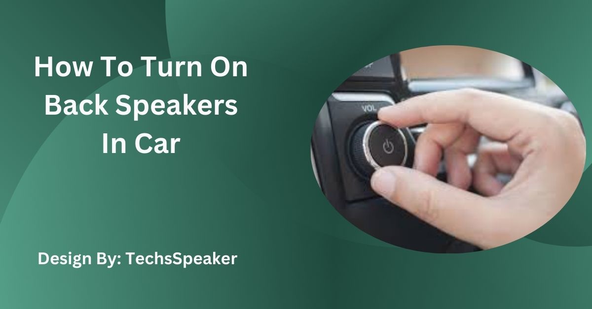 How To Turn On Back Speakers In Car