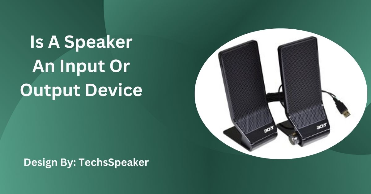 Is A Speaker An Input Or Output Device