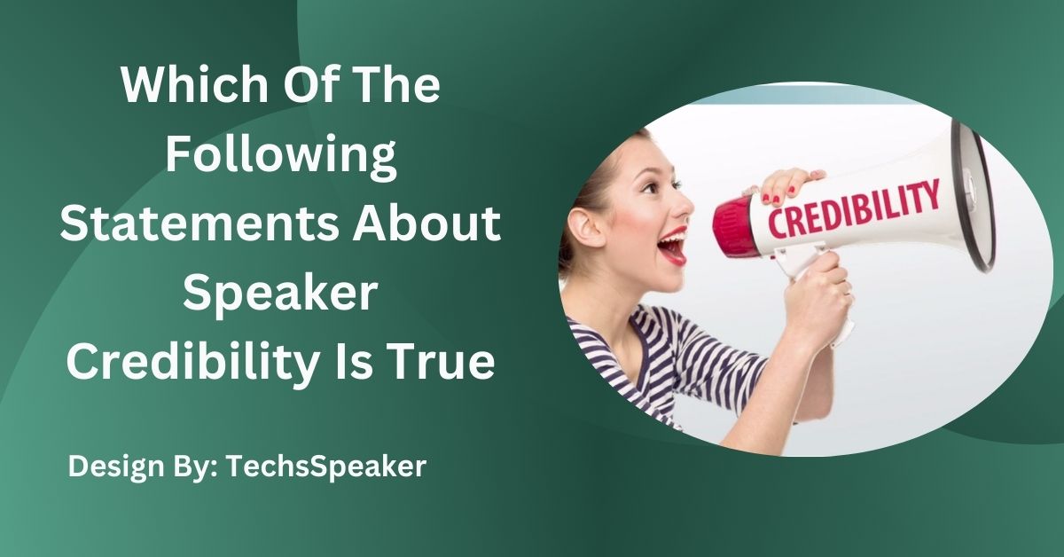 Which Of The Following Statements About Speaker Credibility Is True – A Comprehensive Guide!