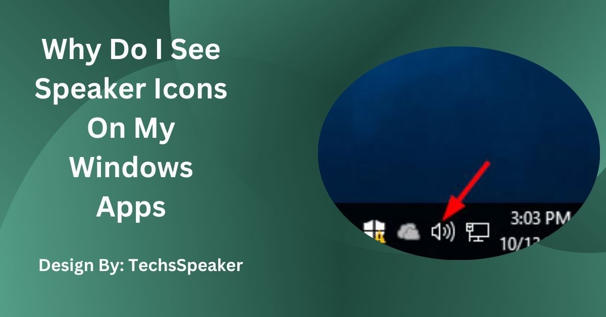 Why Do I See Speaker Icons On My Windows Apps – Complete Guide!