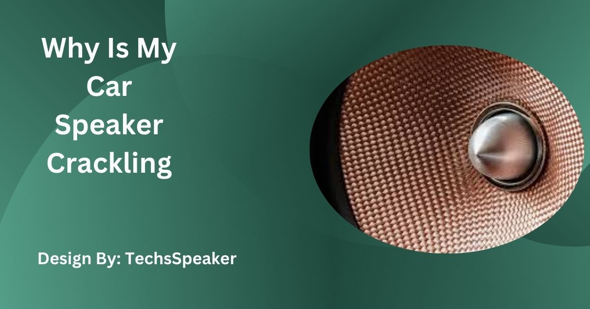 Why Is My Car Speaker Crackling – Easy Fixes and Maintenance Tips!