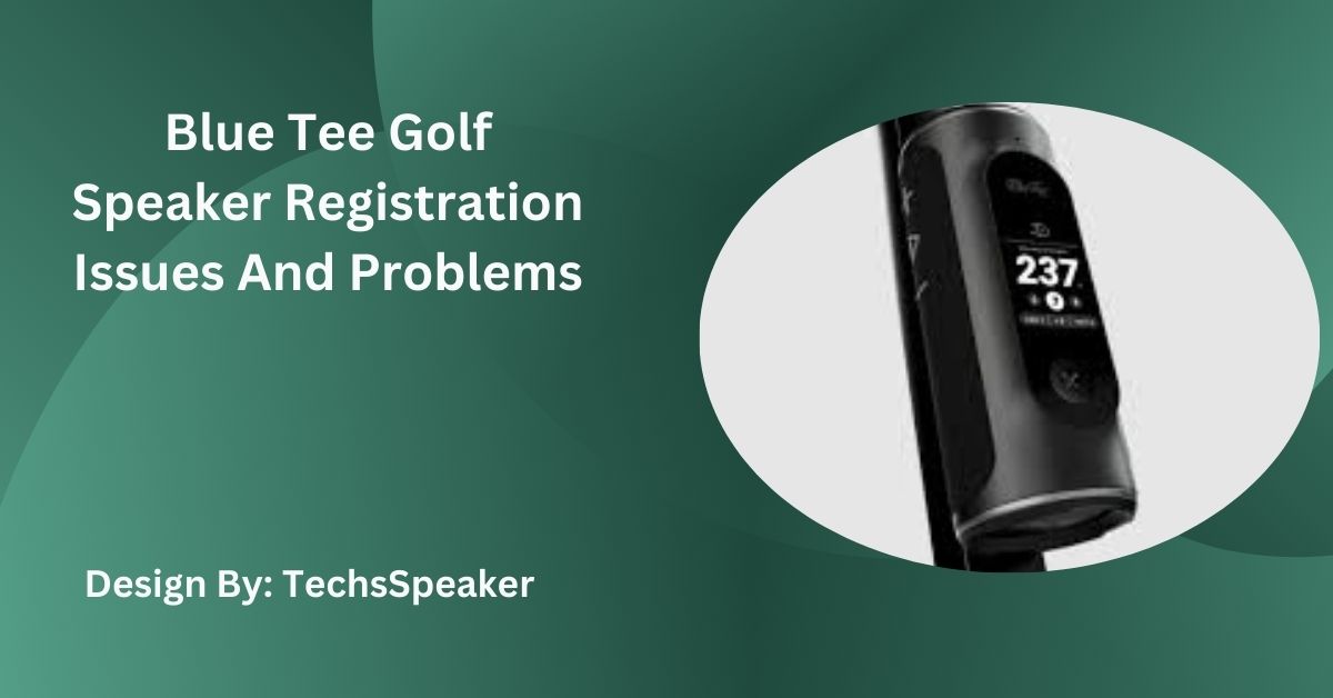 Blue Tee Golf Speaker Registration Issues And Problems – Complete Guide!