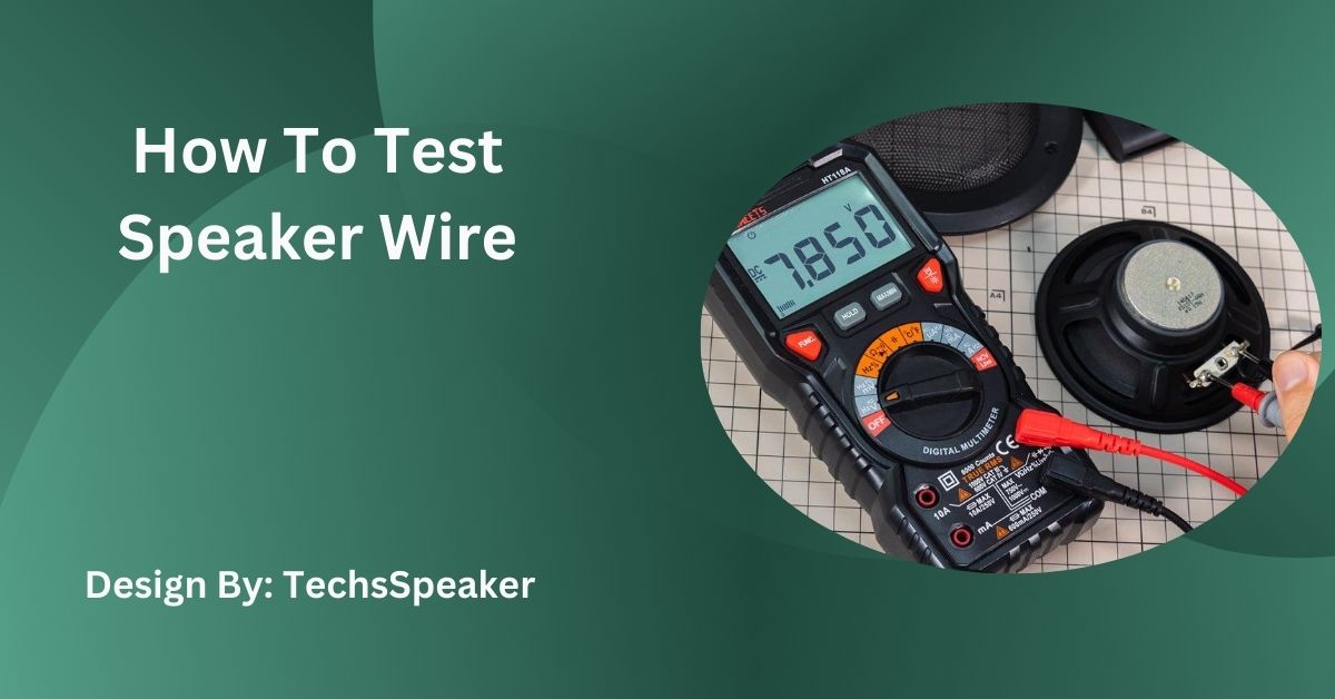 How To Test Speaker Wire – Everythings You Need To Know!