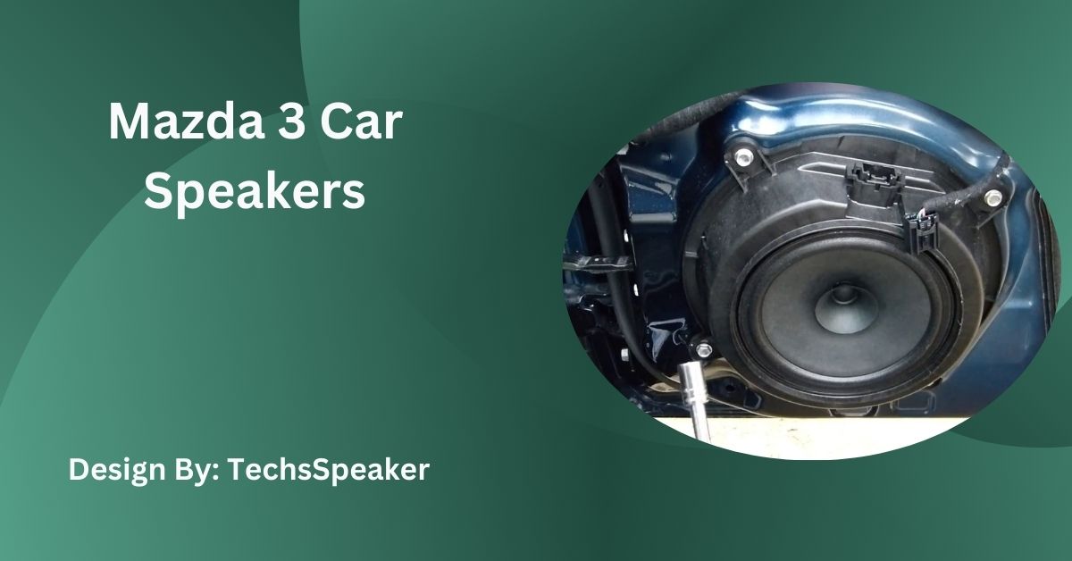 Mazda 3 Car Speakers – Types, Specs, and Upgrades!