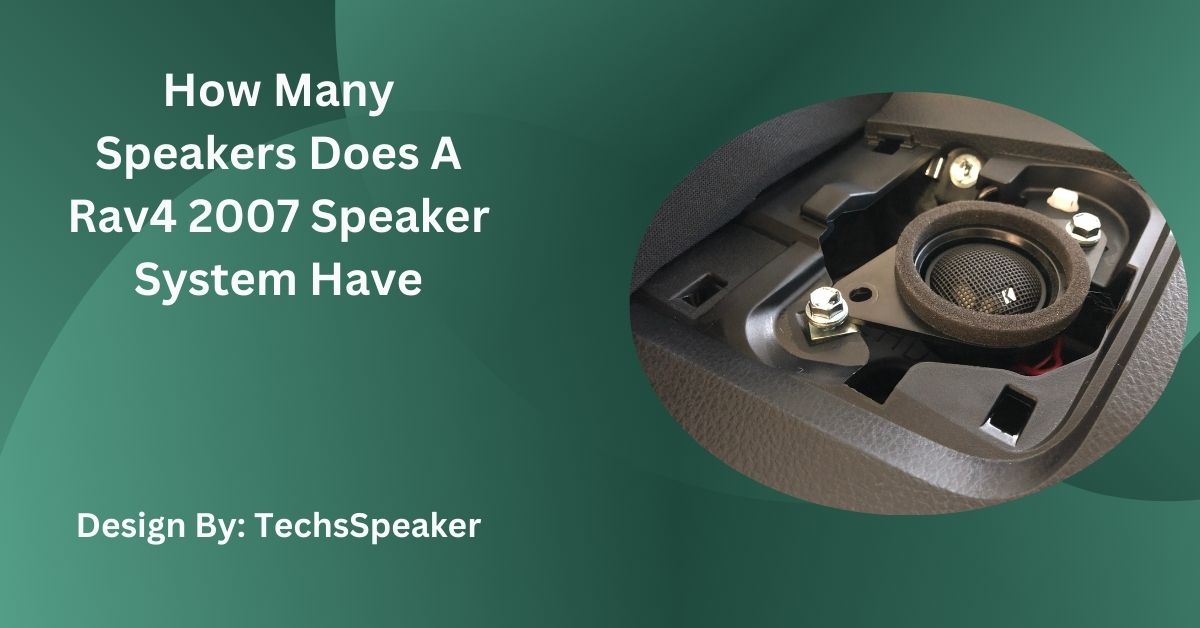 How Many Speakers Does A Rav4 2007 Speaker System Have?