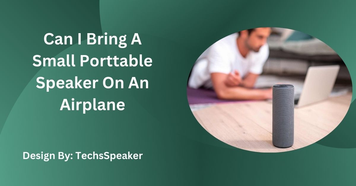 Can I Bring A Small Porttable Speaker On An Airplane – A Traveler’s Guide!