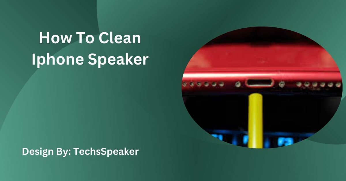 How To Clean Iphone Speaker – Troubleshooting Guide!