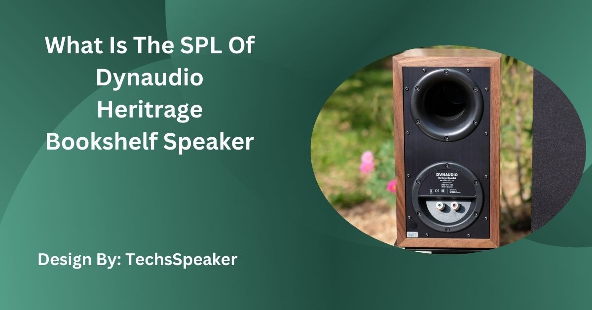 What Is The SPL Of Dynaudio Heritrage Bookshelf Speaker – Detailed Guide!