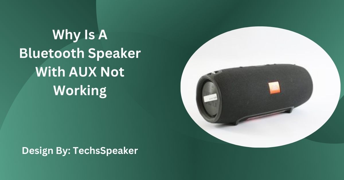 Why Is A Bluetooth Speaker With AUX Not Working – Troubleshooting Guide!