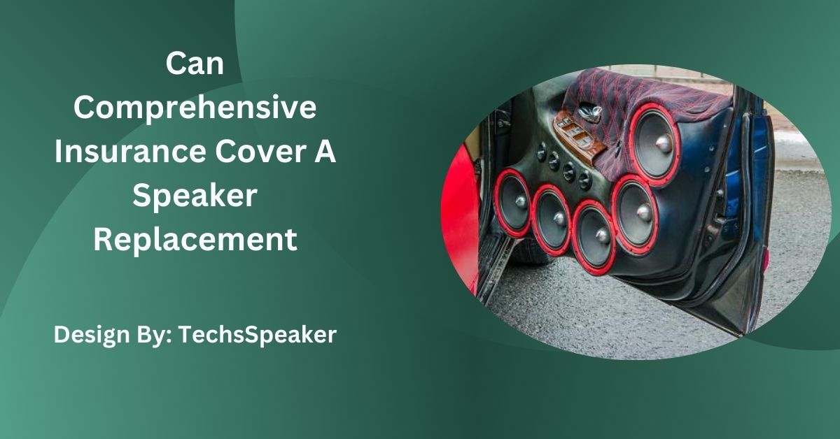 Can Comprehensive Insurance Cover A Speaker Replacement